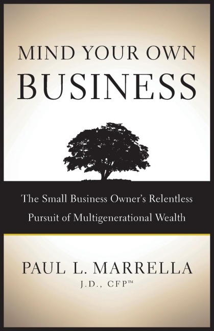 Mind Your Own Business: The Small Business Owners Relentless Pursuit of Multigenerational Wealth