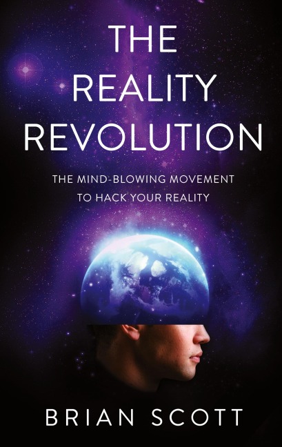 The Reality Revolution: The Mind-Blowing Movement to Hack Your Reality