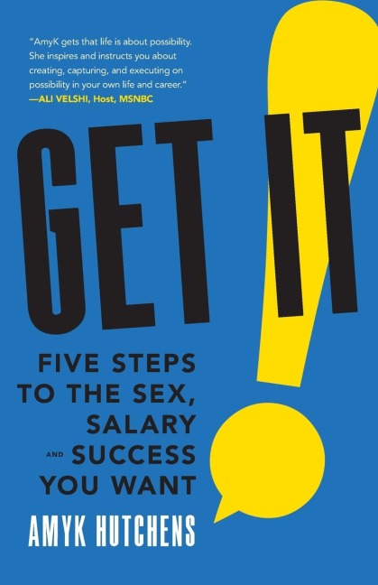 Get It Five Steps to the Sex, Salary and Success You Want