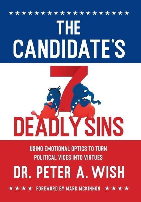 The Candidates 7 Deadly Sins: Using Emotional Optics to Turn Political Vices into Virtues