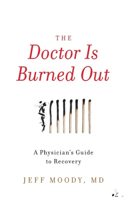 The Doctor Is Burned Out: A Physicians Guide to Recovery