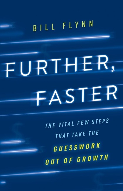Further, Faster: The Vital Few Steps That Take the Guesswork out of Growth