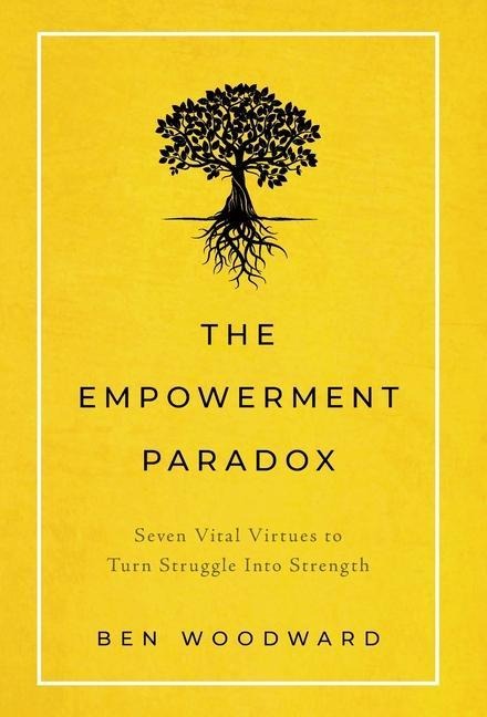 The Empowerment Paradox: Seven Vital Virtues to Turn Struggle Into Strength