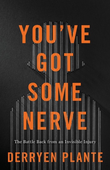 Youve Got Some Nerve: The Battle Back from an Invisible Injury