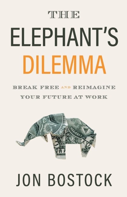 The Elephants Dilemma: Break Free and Reimagine Your Future at Work
