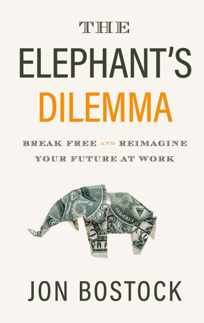 The Elephants Dilemma: Break Free and Reimagine Your Future at Work