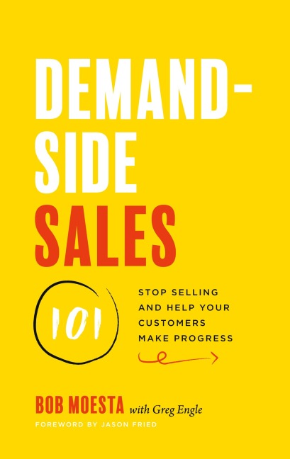 Demand-Side Sales 101: Stop Selling and Help Your Customers Make Progress