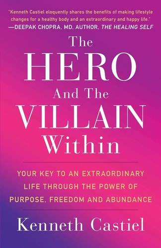 The Hero and the Villain Within Your Key to an Extraordinary Life Through the Power of Purpose, Freedom and Abundance
