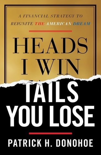 Heads I Win, Tails You Lose A Financial Strategy to Reignite the American Dream