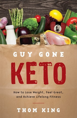 Guy Gone Keto How to Lose Weight, Feel Great, and Achieve Lifelong Fitness