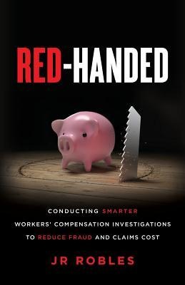 Red-Handed: Conducting Smarter Workers Compensation Investigations to Reduce Fraud and Claims Cost