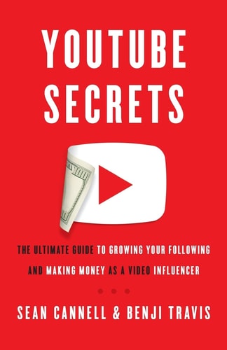 YouTube Secrets The Ultimate Guide to Growing Your Following and Making Money as a Video Influencer