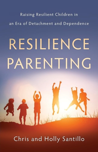 Resilience Parenting Raising Resilient Children in an Era of Detachment and Dependence