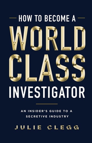 How to Become a World-Class Investigator An Insider's Guide to a Secretive Industry
