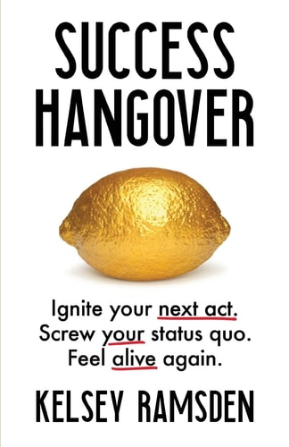 Success Hangover Ignite Your Next Act. Screw Your Status Quo. Feel Alive Again.