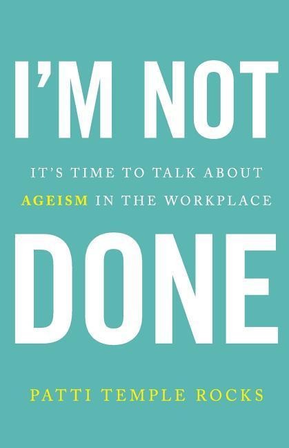 Im Not Done: Its Time to Talk about Ageism in the Workplace