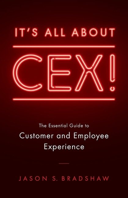 Its All about CEX!: The Essential Guide to Customer and Employee Experience
