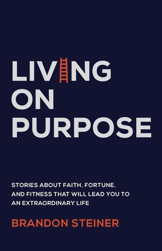 Living on Purpose Stories about Faith, Fortune, and Fitness That Will Lead You to an Extraordinary Life