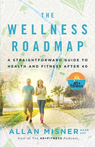 The Wellness Roadmap A Straightforward Guide to Health and Fitness After 40