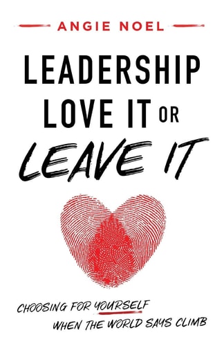Leadership-Love It Or Leave It Choosing for Yourself When the World Says Climb