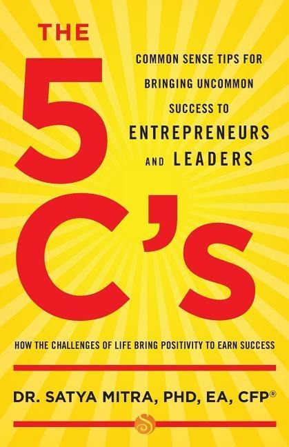 The 5 Cs: Common Sense Tips for Bringing Uncommon Success to Entrepreneurs and Leaders