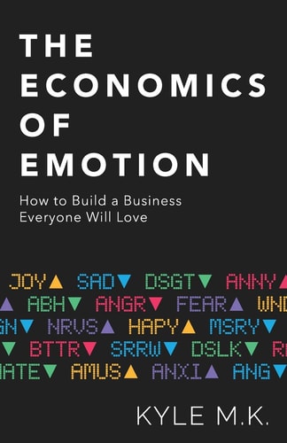 The Economics of Emotion How to Build a Business Everyone Will Love