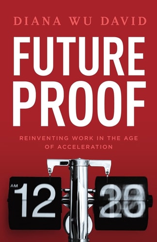 Future Proof Reinventing Work in the Age of Acceleration