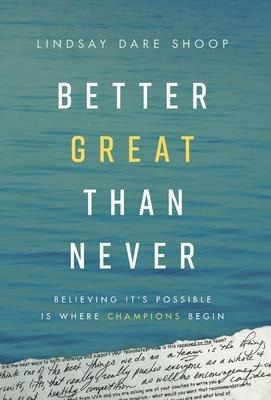 Better Great Than Never: Believing Its Possible Is Where Champions Begin