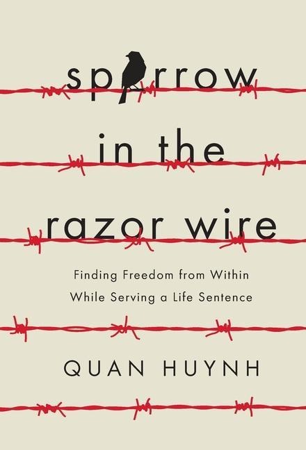 Sparrow in the Razor Wire: Finding Freedom from Within While Serving a Life Sentence