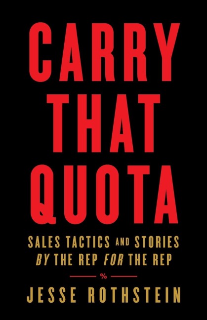 Carry That Quota: Sales Tactics and Stories By the Rep For the Rep