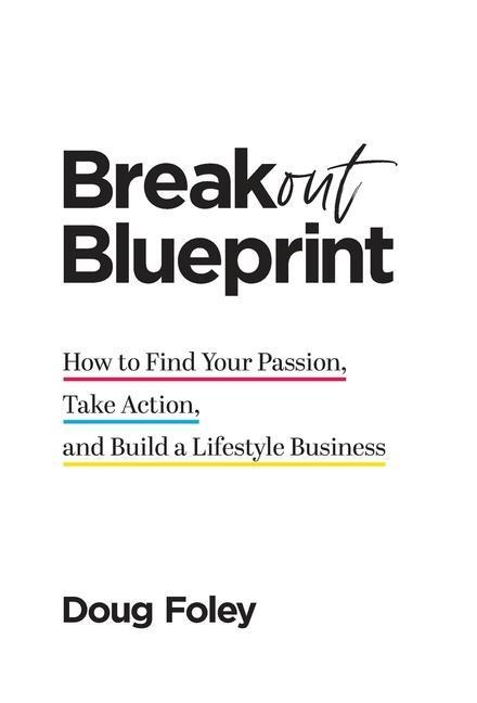 Breakout Blueprint: How to Find Your Passion, Take Action, and Build a Lifestyle Business