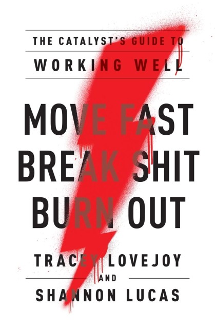 Move Fast. Break Shit. Burn Out.: The Catalysts Guide to Working Well