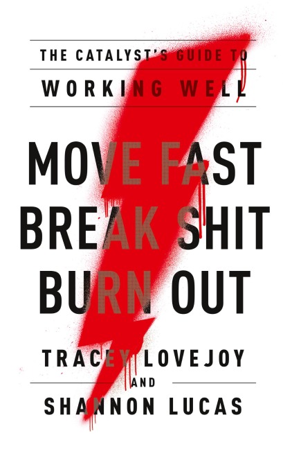 Move Fast. Break Shit. Burn Out.: The Catalysts Guide to Working Well