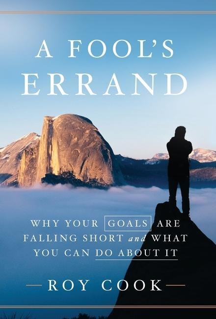 A Fools Errand: Why Your Goals Are Falling Short and What You Can Do about It