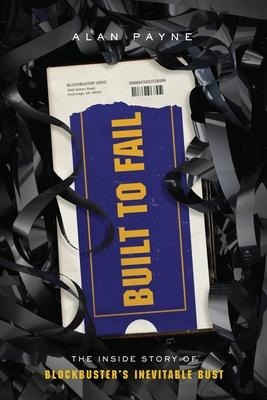 Built to Fail: The Inside Story of Blockbusters Inevitable Bust