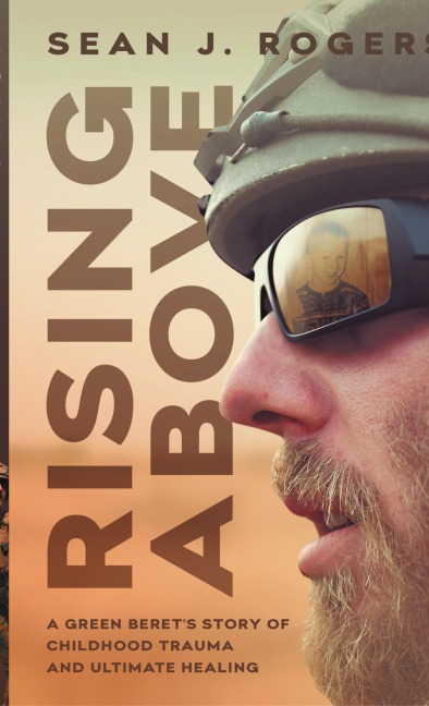 Rising Above: A Green Beret's Story of Childhood Trauma and Ultimate Healing