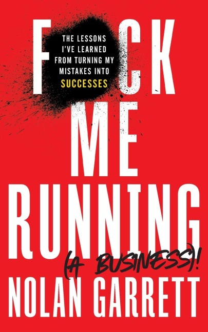 F*ck Me Running (a Business)!: The Lessons Ive Learned from Turning My Mistakes into Successes