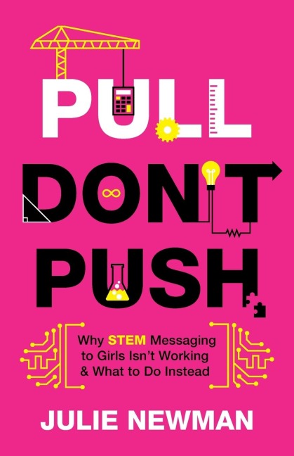 Pull Dont Push: Why STEM Messaging to Girls Isnt Working and What to Do Instead