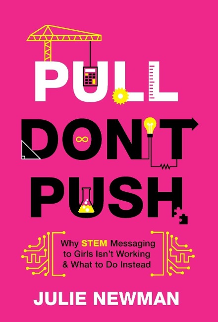Pull Dont Push: Why STEM Messaging to Girls Isnt Working and What to Do Instead