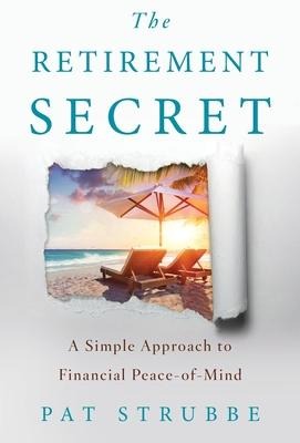 The Retirement Secret: A Simple Approach to Financial Peace-of-Mind