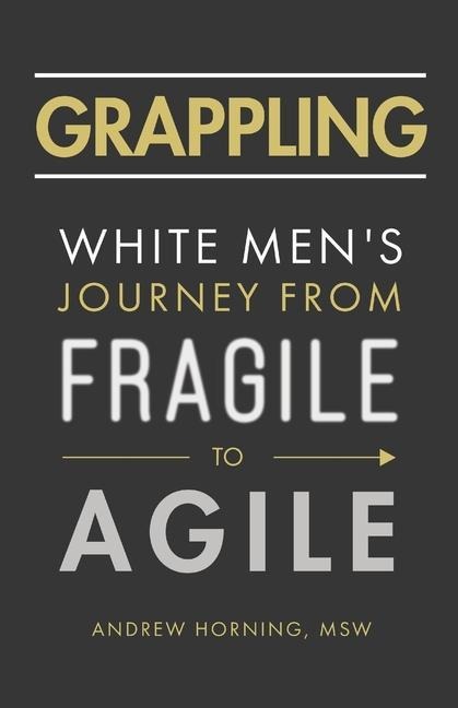 Grappling: White Mens Journey from Fragile to Agile
