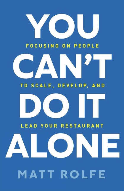 You Cant Do It Alone: Focusing on People to Scale, Develop, and Lead Your Restaurant