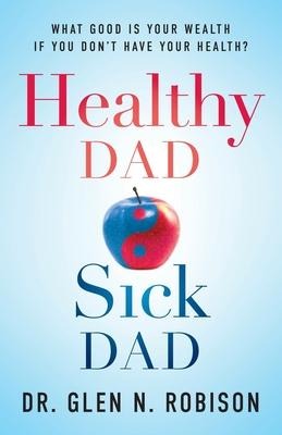Healthy Dad Sick Dad: What Good Is Your Wealth If You Dont Have Your Health?