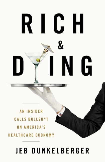 Rich & Dying: An Insider Calls Bullsh*t on Americas Healthcare Economy