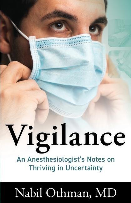 Vigilance: An Anesthesiologists Notes on Thriving in Uncertainty