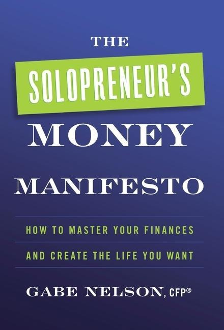The Solopreneurs Money Manifesto: How to Master Your Finances and Create the Life You Want