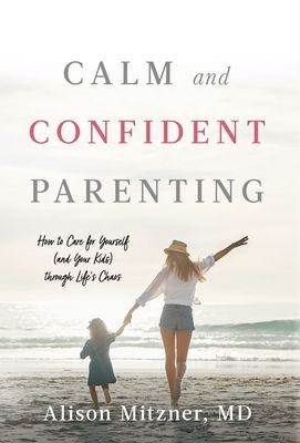Calm and Confident Parenting: How to Care for Yourself (and Your Kids) through Lifes Chaos