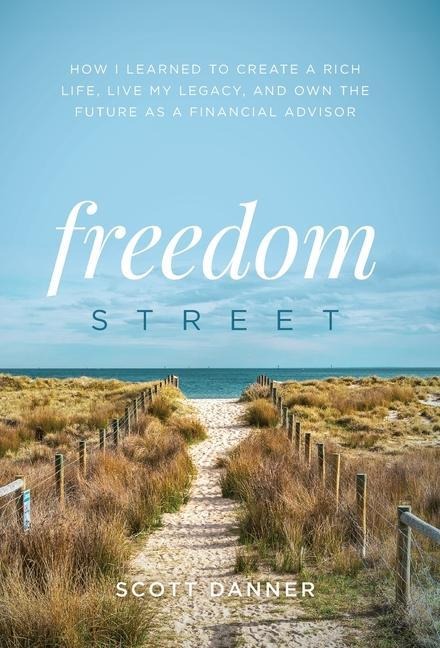 Freedom Street: How I Learned to Create a Rich Life, Live My Legacy, and Own the Future as a Financial Advisor