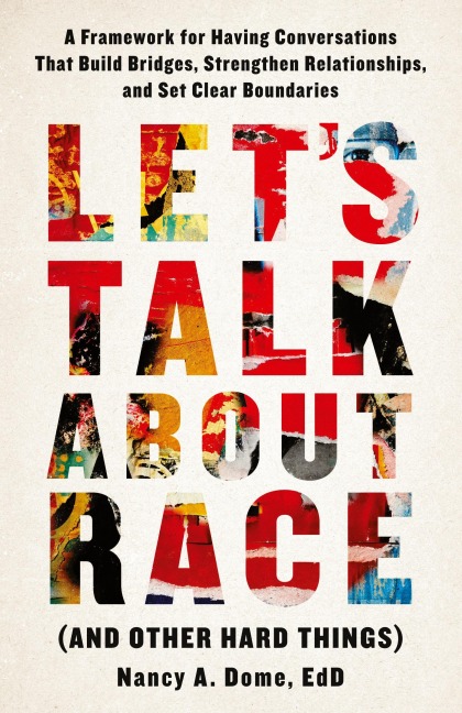 Let's Talk About Race (and Other Hard Things): A Framework for Having Conversations That Build Bridges, Strengthen Relationships, and Set Clear Boundaries