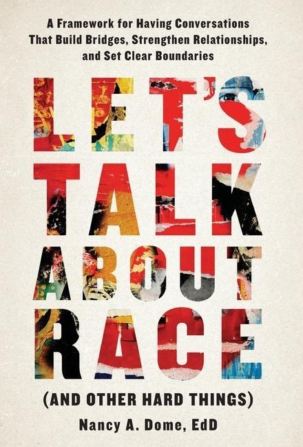 Lets Talk About Race (and Other Hard Things): A Framework for Having Conversations That Build Bridges, Strengthen Relationships, and Set Clear Boundaries